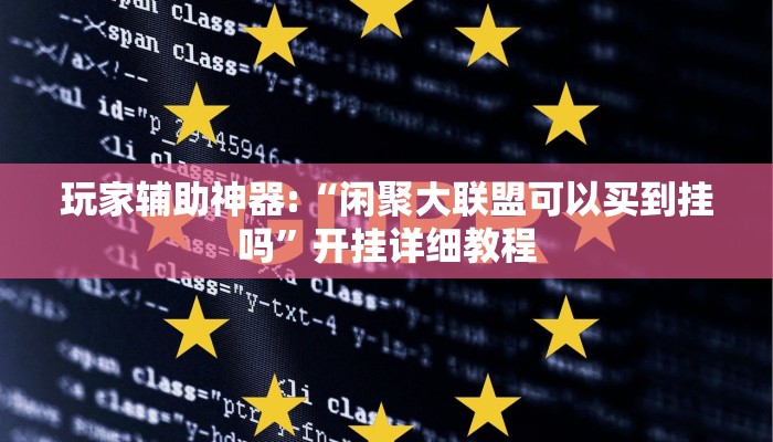 玩家辅助神器:“闲聚大联盟可以买到挂吗”开挂详细教程 玩家辅助神器:“闲聚大联盟可以买到挂吗”开挂详细教程