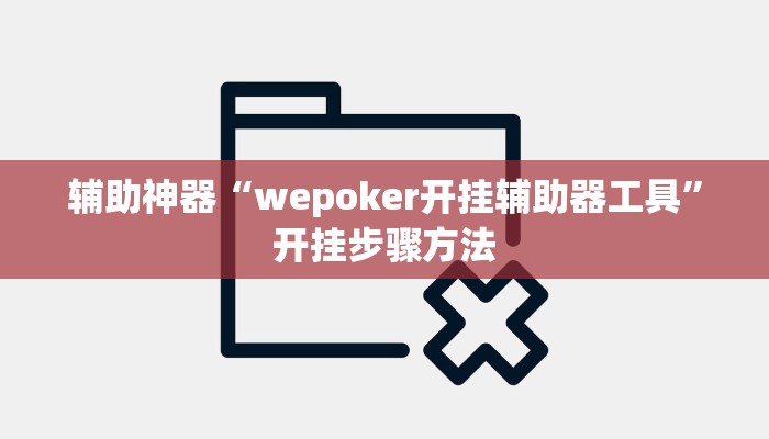 辅助神器“wepoker开挂辅助器工具”开挂步骤方法 辅助神器“wepoker开挂辅助器工具”开挂步骤方法
