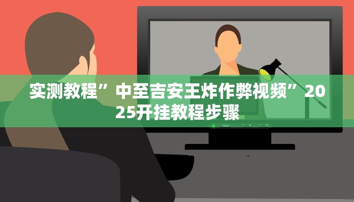 实测教程”中至吉安王炸作弊视频”2025开挂教程步骤 实测教程”中至吉安王炸作弊视频”2025开挂教程步骤