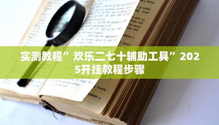 实测教程”欢乐二七十辅助工具”2025开挂教程步骤 实测教程”欢乐二七十辅助工具”2025开挂教程步骤