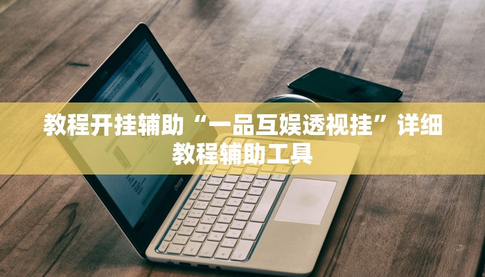 教程开挂辅助“一品互娱透视挂”详细教程辅助工具 教程开挂辅助“一品互娱透视挂”详细教程辅助工具