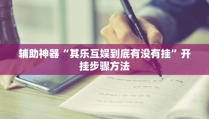 辅助神器“其乐互娱到底有没有挂”开挂步骤方法 辅助神器“其乐互娱到底有没有挂”开挂步骤方法