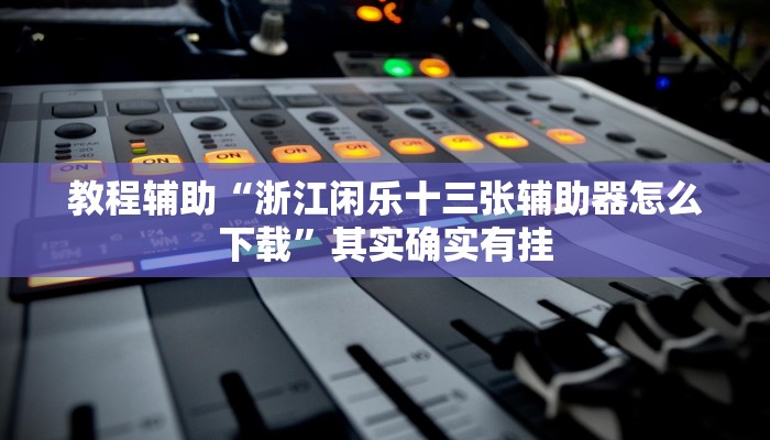 教程辅助“浙江闲乐十三张辅助器怎么下载”其实确实有挂