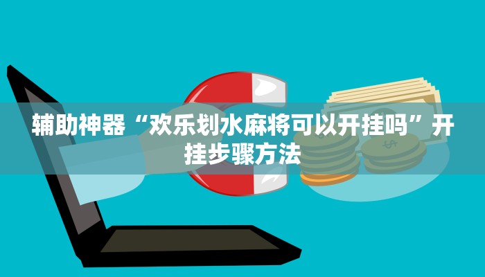 辅助神器“欢乐划水麻将可以开挂吗”开挂步骤方法