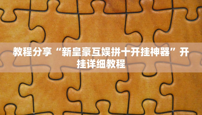 教程分享“新皇豪互娱拼十开挂神器”开挂详细教程 教程分享“新皇豪互娱拼十开挂神器”开挂详细教程