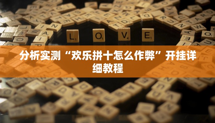 分析实测“欢乐拼十怎么作弊”开挂详细教程 分析实测“欢乐拼十怎么作弊”开挂详细教程