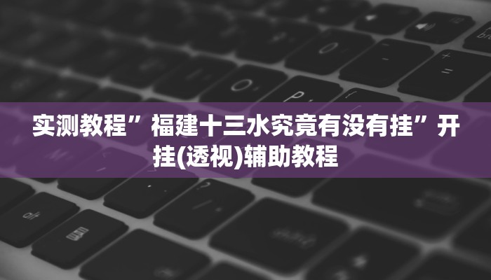 玩家辅助神器:“(wepoker)辅助透视挂软件”开挂详细教程