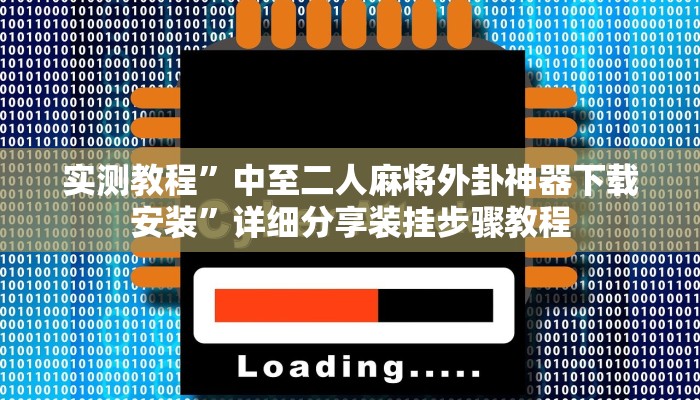 实测教程”中至二人麻将外卦神器下载安装”详细分享装挂步骤教程