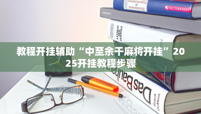 教程开挂辅助“中至余干麻将开挂”2025开挂教程步骤 教程开挂辅助“中至余干麻将开挂”2025开挂教程步骤