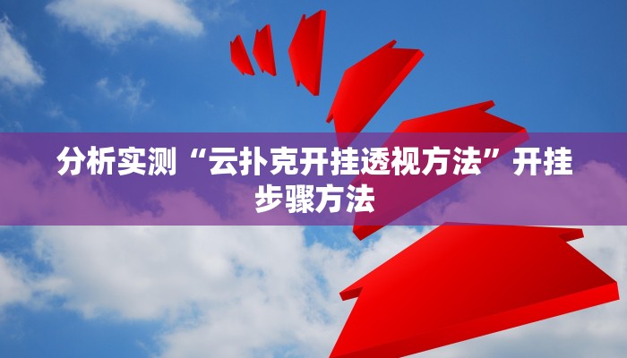 分析实测“云扑克开挂透视方法”开挂步骤方法