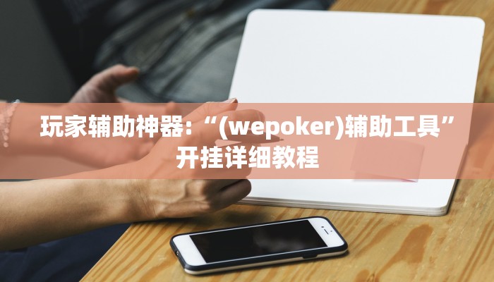玩家辅助神器:“(wepoker)辅助工具”开挂详细教程 玩家辅助神器:“(wepoker)辅助工具”开挂详细教程