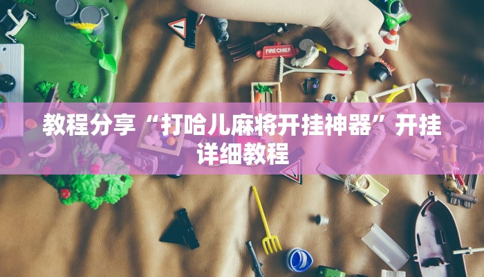 教程分享“打哈儿麻将开挂神器”开挂详细教程 教程分享“打哈儿麻将开挂神器”开挂详细教程