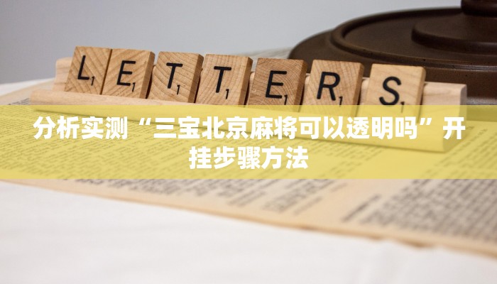 分析实测“三宝北京麻将可以透明吗”开挂步骤方法