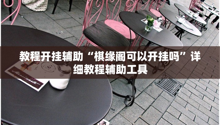 教程开挂辅助“棋缘阁可以开挂吗”详细教程辅助工具 教程开挂辅助“棋缘阁可以开挂吗”详细教程辅助工具