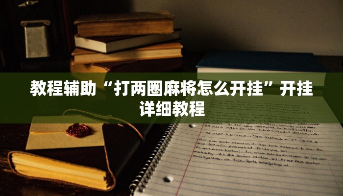 教程辅助“打两圈麻将怎么开挂”开挂详细教程 教程辅助“打两圈麻将怎么开挂”开挂详细教程