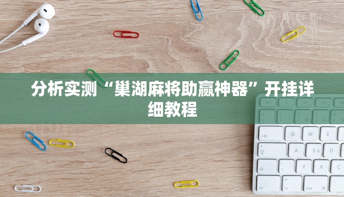 分析实测“巢湖麻将助赢神器”开挂详细教程 分析实测“巢湖麻将助赢神器”开挂详细教程