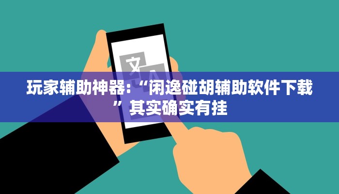 玩家辅助神器:“闲逸碰胡辅助软件下载”其实确实有挂 玩家辅助神器:“闲逸碰胡辅助软件下载”其实确实有挂